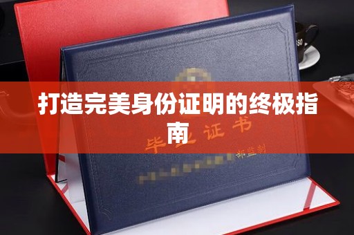 句容打造完美身份证明的终极指南