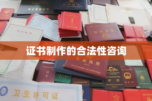 句容证书制作的合法性咨询