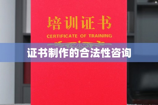 句容证书制作的合法性咨询