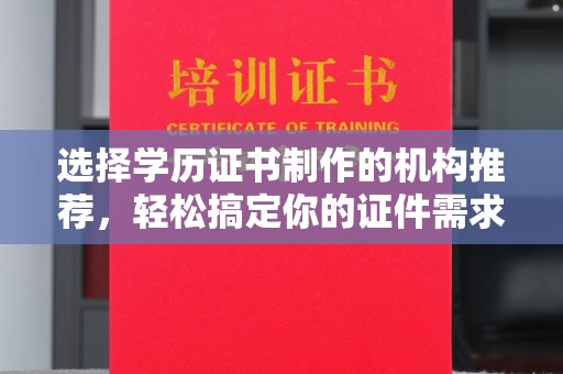句容选择学历证书制作的机构推荐，轻松搞定你的证件需求