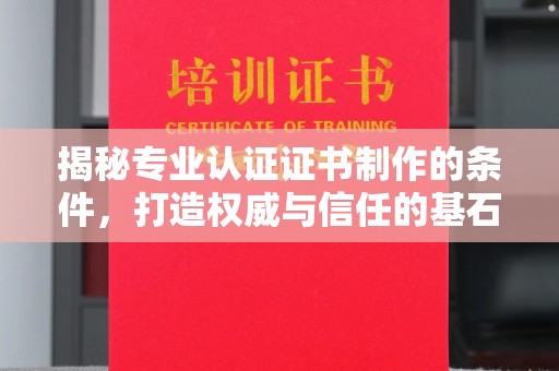 句容揭秘专业认证证书制作的条件，打造权威与信任的基石