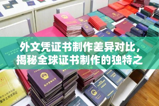 句容外文凭证书制作差异对比，揭秘全球证书制作的独特之处