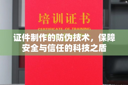 句容证件制作的防伪技术，保障安全与信任的科技之盾